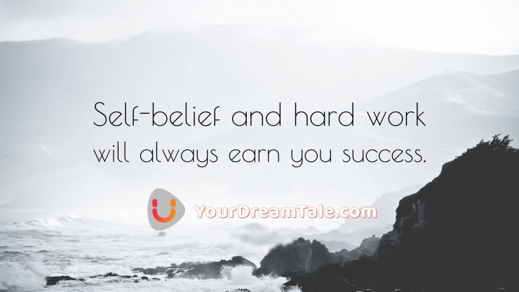 Self-belief and hard work will always earn you success, yourdreamtale.com