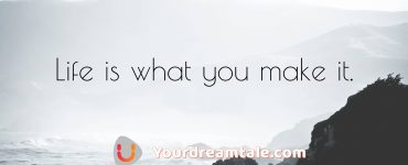 Life is what you make it, Yourdreamtale.com