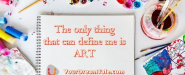 The only thing that can define me is ART, Yourdreamtale.com