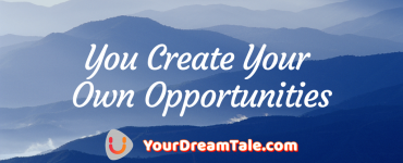 You create your own opportunities, Yourdreamtale.com