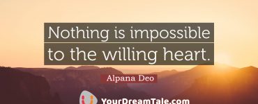 Remind yourself everyday that nothing is impossible to a willing heart, Yourdreamtale.com