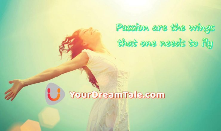 Passion are the wings that one needs to fly, Yourdreamtale.com