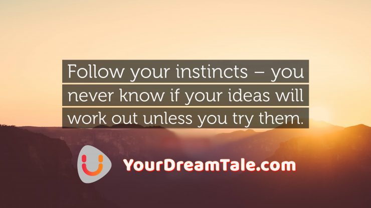 Support your dreams and follow your instincts, Yourdreamtale.com