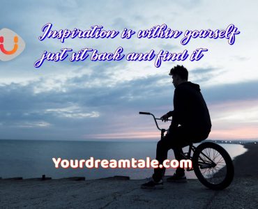 Inspiration is within yourself just sit back and find it, Yourdreamtale.com