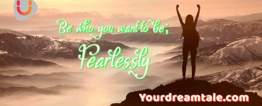 Be who you want to be; Fearlessly, Yourdreamtale.com