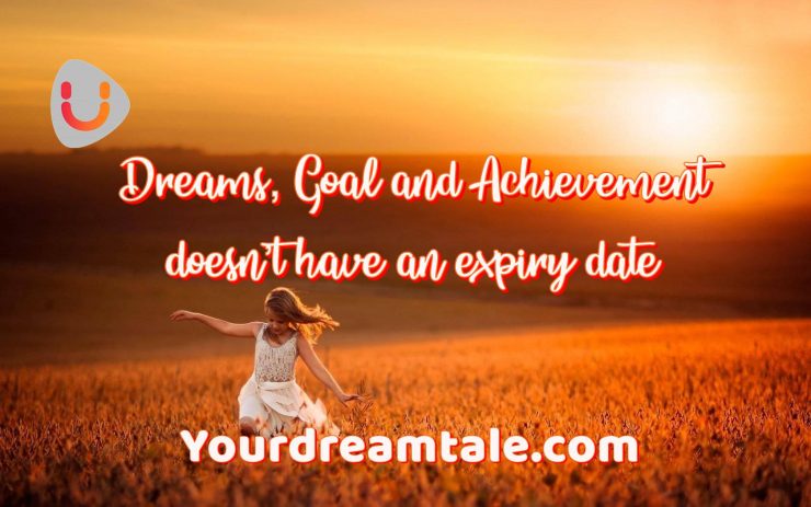 Dreams, Goal and Achievement doesn’t have an expiry date, Yourdreamtale.com