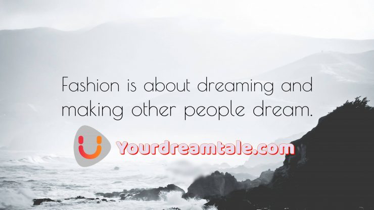 Fashion is about dreaming and making other people dream, Yourdreamtale.com