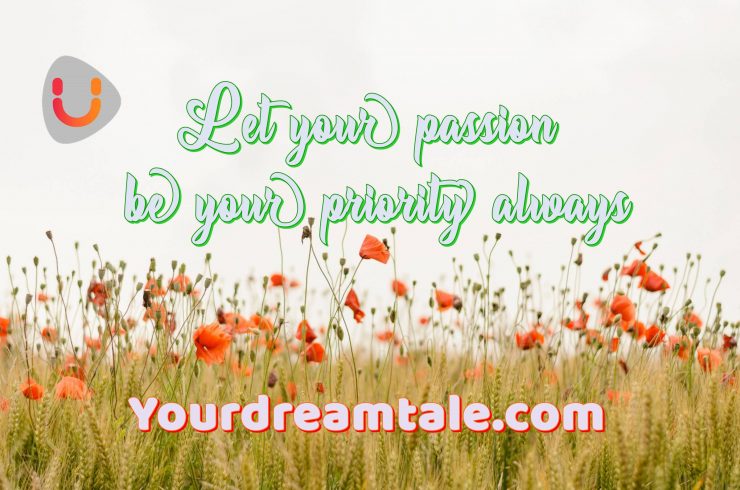 Let your passion be your priority always, Yourdreamtale.com
