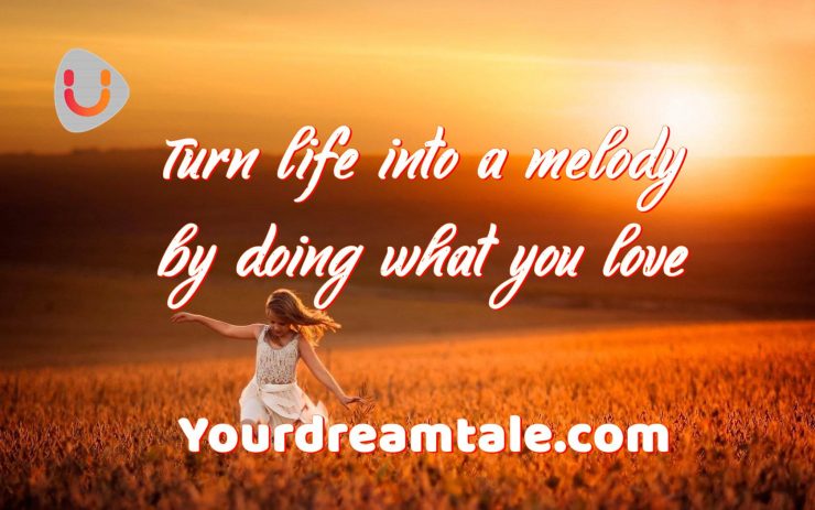 Turn life into a melody by doing what you love, Yourdreamtale.com
