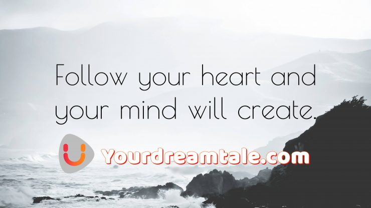 Have self-belief and follow your heart, yourdreamtale.com