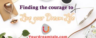 Finding the courage to live your dream life, even if it may sometimes feel like it’s not perfect, Yourdreamtale.com