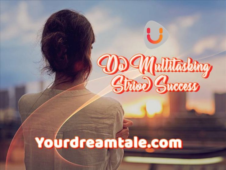 Do Multitasking and Strive Success, Yourdreamtale.com