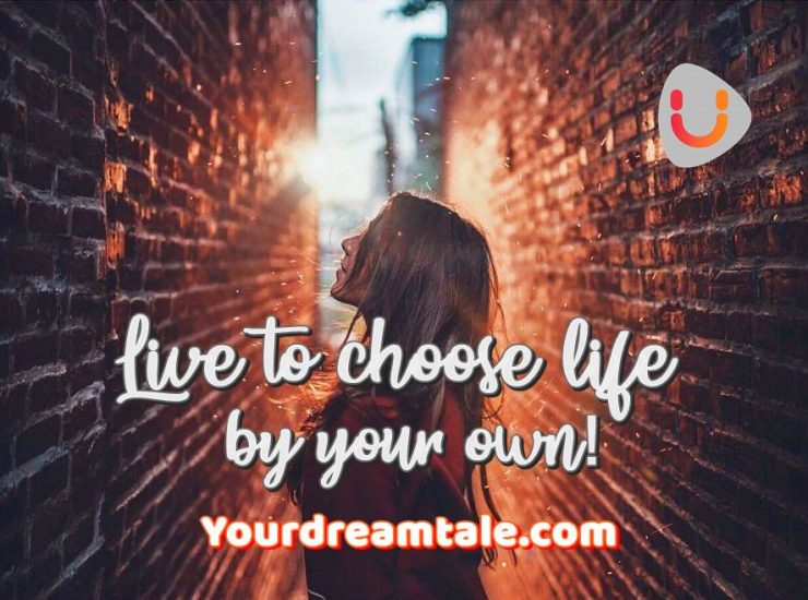 Live to choose life by your own!, Yourdreamtale.com