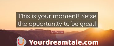 Everything happens with time : Seize your moment, Change your life, Yourdreamtale.com