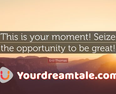 Everything happens with time : Seize your moment, Change your life, Yourdreamtale.com