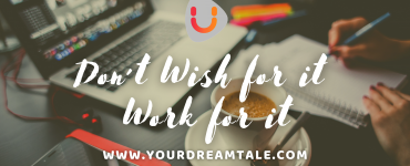 Don't wish for it, work for it