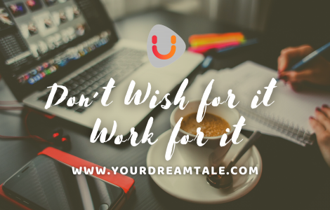 Don't wish for it, work for it