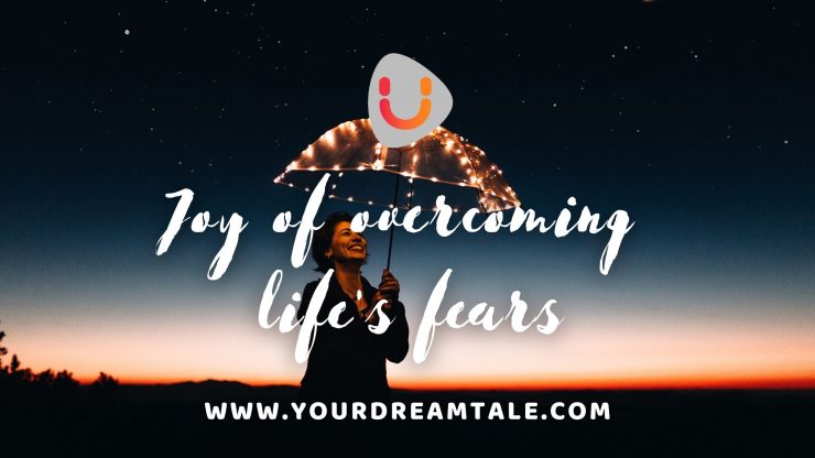 Joy of overcoming life's fears